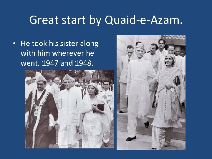 Great start by Quaid-e-Azam. • He took his sister along with him wherever he