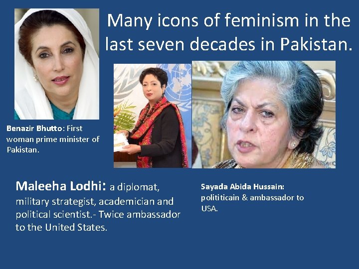 Many icons of feminism in the last seven decades in Pakistan. Benazir Bhutto: First