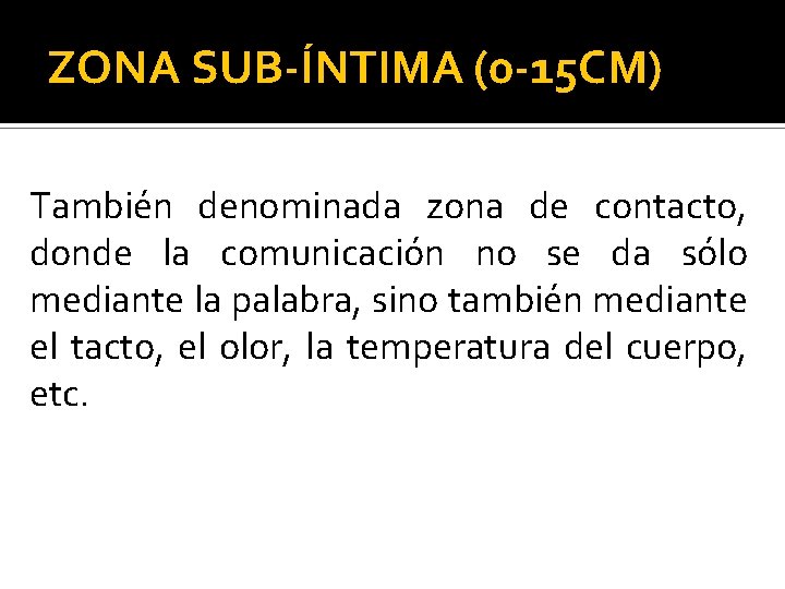 ZONA SUB-ÍNTIMA (0 -15 CM) También denominada zona de contacto, donde la comunicación no