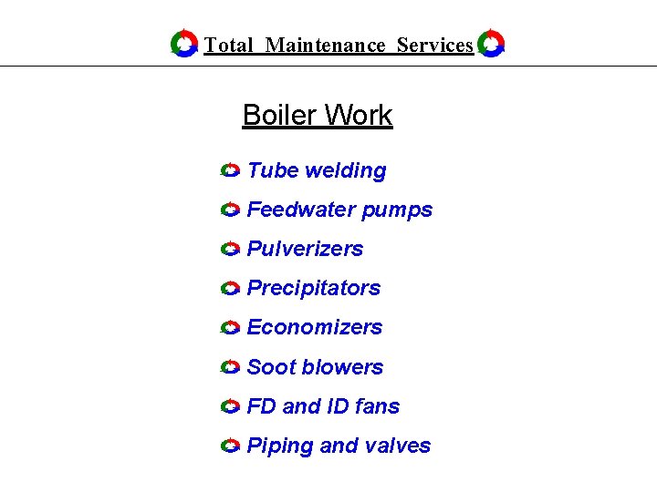 Total Maintenance Services Boiler Work Tube welding Feedwater pumps Pulverizers Precipitators Economizers Soot blowers Total Maintenance Services Boiler Work Tube welding Feedwater pumps Pulverizers Precipitators Economizers Soot blowers