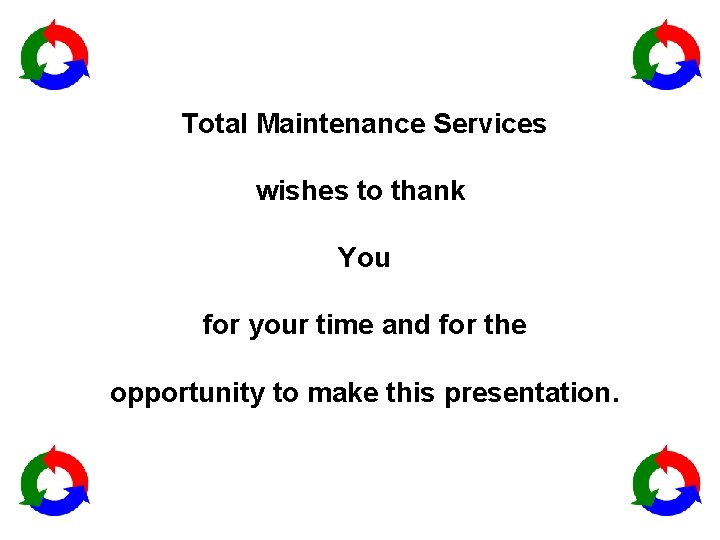 Total Maintenance Services wishes to thank You for your time and for the opportunity Total Maintenance Services wishes to thank You for your time and for the opportunity