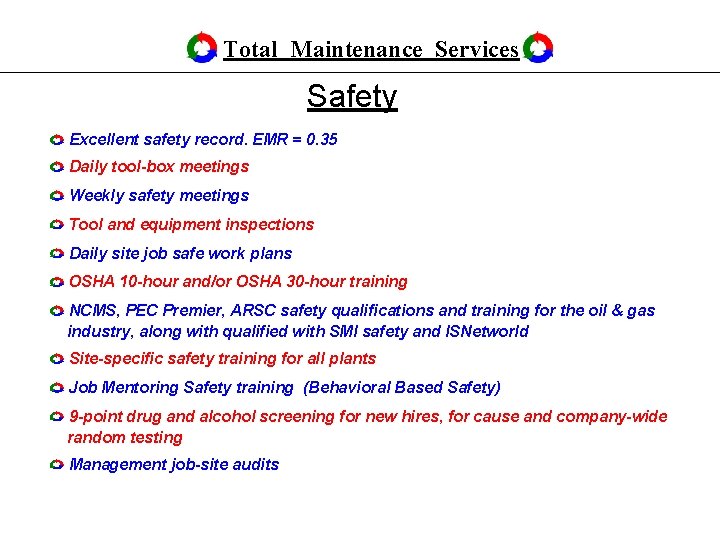 Total Maintenance Services Safety Excellent safety record. EMR = 0. 35 Daily tool-box meetings Total Maintenance Services Safety Excellent safety record. EMR = 0. 35 Daily tool-box meetings