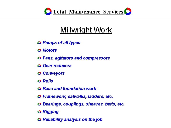 Total Maintenance Services Millwright Work Pumps of all types Motors Fans, agitators and compressors Total Maintenance Services Millwright Work Pumps of all types Motors Fans, agitators and compressors