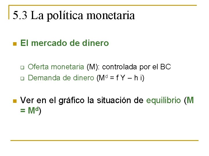 5. 3 La política monetaria n El mercado de dinero q q n Oferta