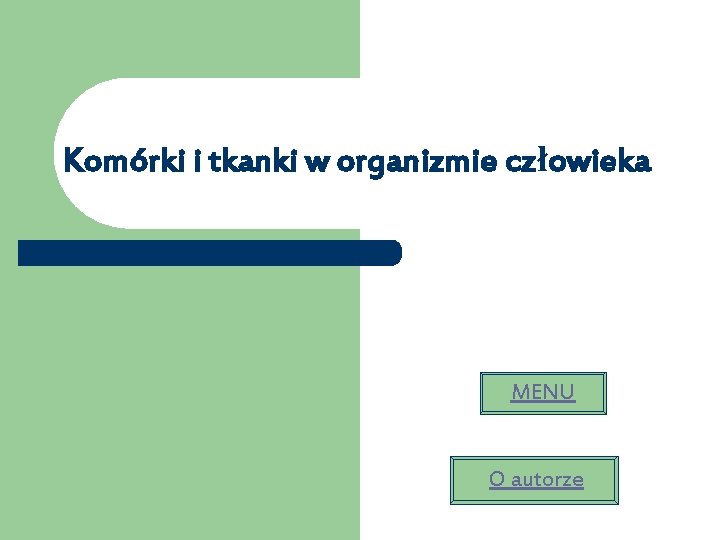 Komórki i tkanki w organizmie człowieka MENU O autorze 