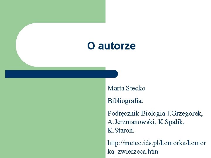 O autorze Marta Stecko Bibliografia: Podręcznik Biologia J. Grzegorek, A. Jerzmanowski, K. Spalik, K.