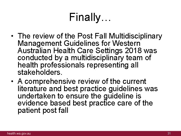 Finally… • The review of the Post Fall Multidisciplinary Management Guidelines for Western Australian