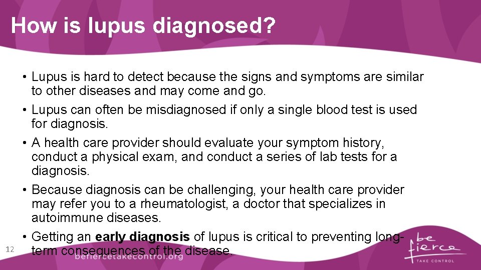 How is lupus diagnosed? 12 • Lupus is hard to detect because the signs