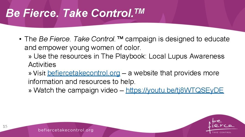 Be Fierce. Take Control. TM • The Be Fierce. Take Control. ™ campaign is