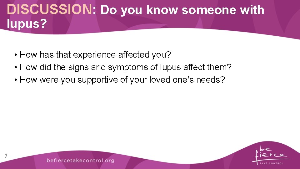 DISCUSSION: Do you know someone with lupus? • How has that experience affected you?