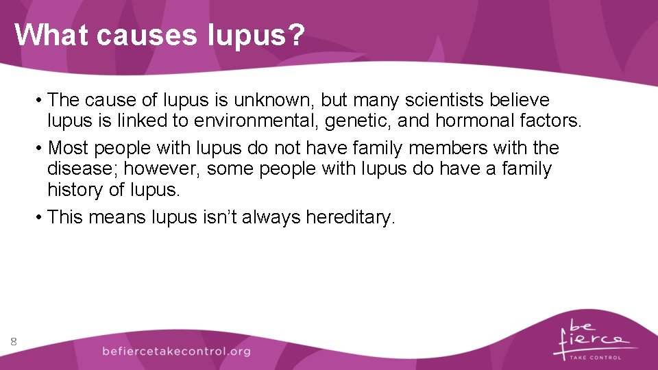 What causes lupus? • The cause of lupus is unknown, but many scientists believe