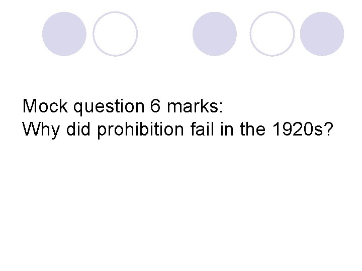 Mock question 6 marks: Why did prohibition fail in the 1920 s? 