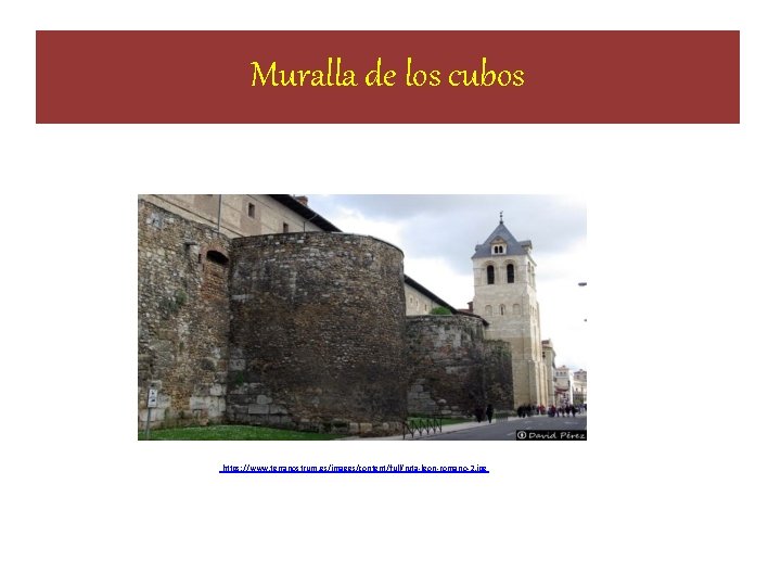 Muralla de los cubos https: //www. terranostrum. es/images/content/full/ruta-leon-romano-2. jpg Muralla de los cubos https: //www. terranostrum. es/images/content/full/ruta-leon-romano-2. jpg