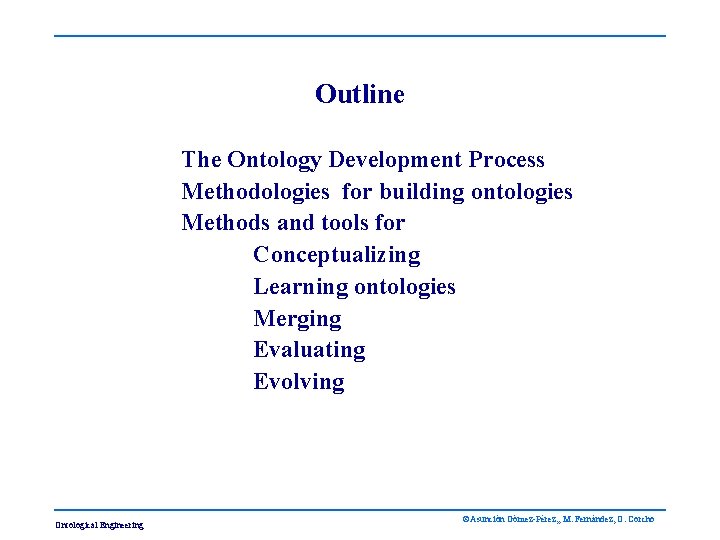 Outline The Ontology Development Process Methodologies for building ontologies Methods and tools for Conceptualizing