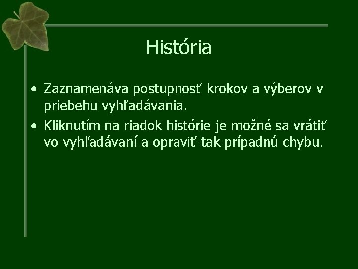 História • Zaznamenáva postupnosť krokov a výberov v priebehu vyhľadávania. • Kliknutím na riadok