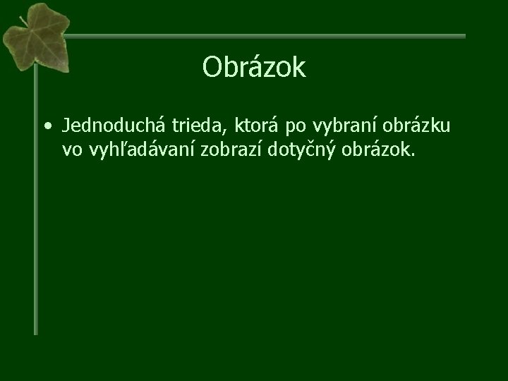 Obrázok • Jednoduchá trieda, ktorá po vybraní obrázku vo vyhľadávaní zobrazí dotyčný obrázok. 