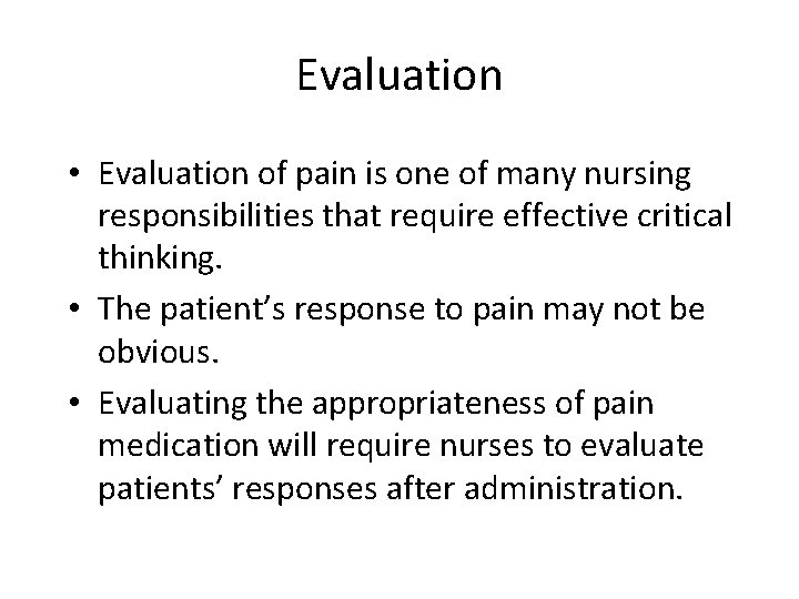 Evaluation • Evaluation of pain is one of many nursing responsibilities that require effective