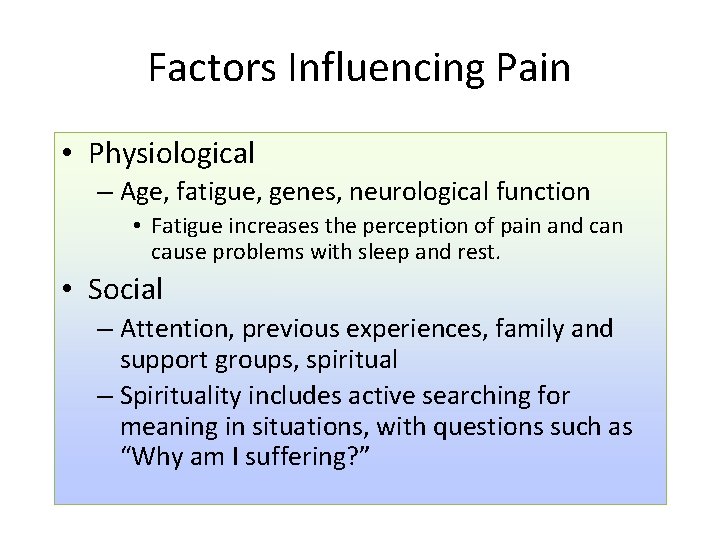 Factors Influencing Pain • Physiological – Age, fatigue, genes, neurological function • Fatigue increases