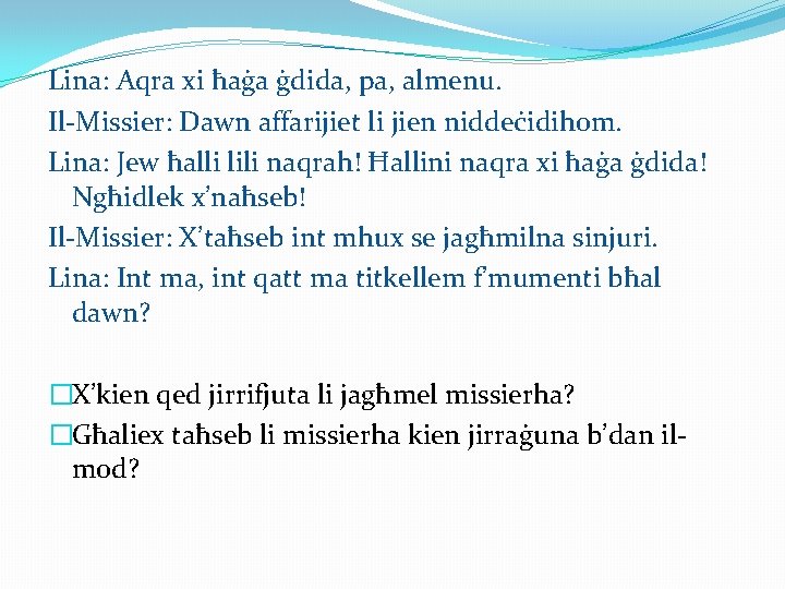 Lina: Aqra xi ħaġa ġdida, pa, almenu. Il-Missier: Dawn affarijiet li jien niddeċidihom. Lina: Lina: Aqra xi ħaġa ġdida, pa, almenu. Il-Missier: Dawn affarijiet li jien niddeċidihom. Lina: