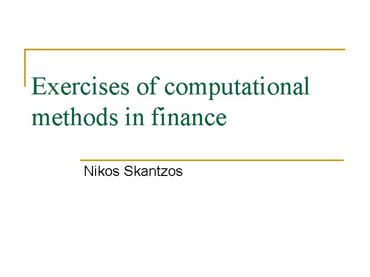 Exercises of computational methods in finance Nikos Skantzos 