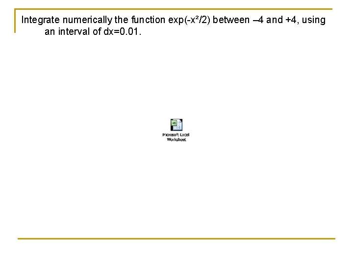 Integrate numerically the function exp(-x²/2) between – 4 and +4, using an interval of