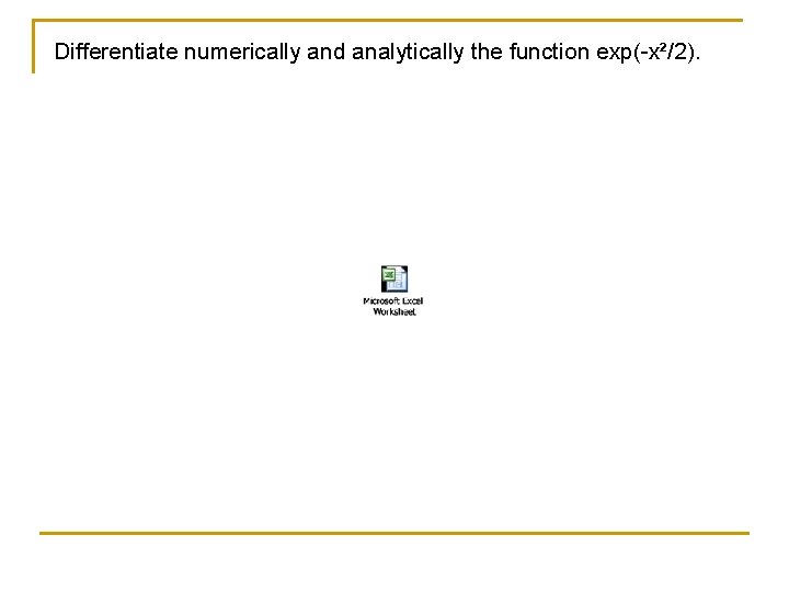 Differentiate numerically and analytically the function exp(-x²/2). 