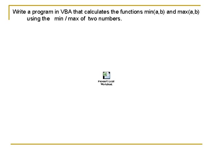Write a program in VBA that calculates the functions min(a, b) and max(a, b)