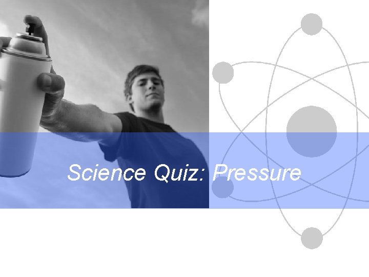 Science Quiz: Pressure Science Quiz: Pressure