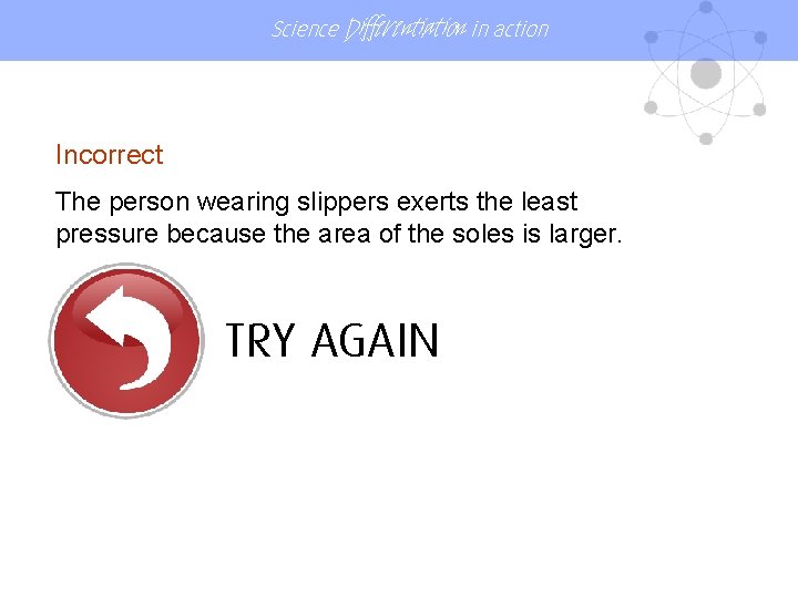 Science Differentiation in action Incorrect The person wearing slippers exerts the least pressure because Science Differentiation in action Incorrect The person wearing slippers exerts the least pressure because