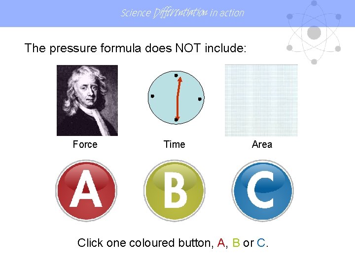 Science Differentiation in action The pressure formula does NOT include: Force Time Area Click Science Differentiation in action The pressure formula does NOT include: Force Time Area Click