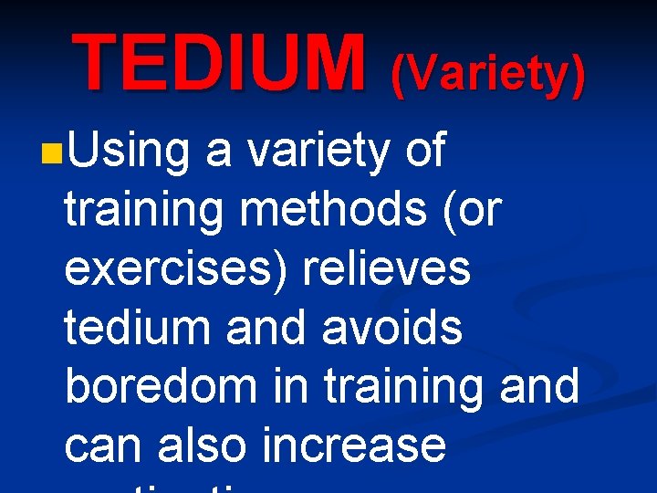 TEDIUM (Variety) n. Using a variety of training methods (or exercises) relieves tedium and