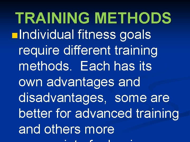 TRAINING METHODS n. Individual fitness goals require different training methods. Each has its own