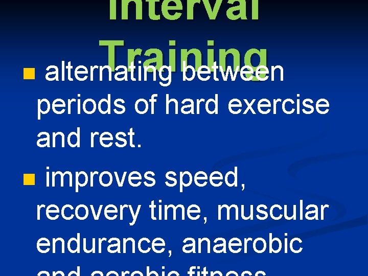 Interval Training n alternating between periods of hard exercise and rest. n improves speed,