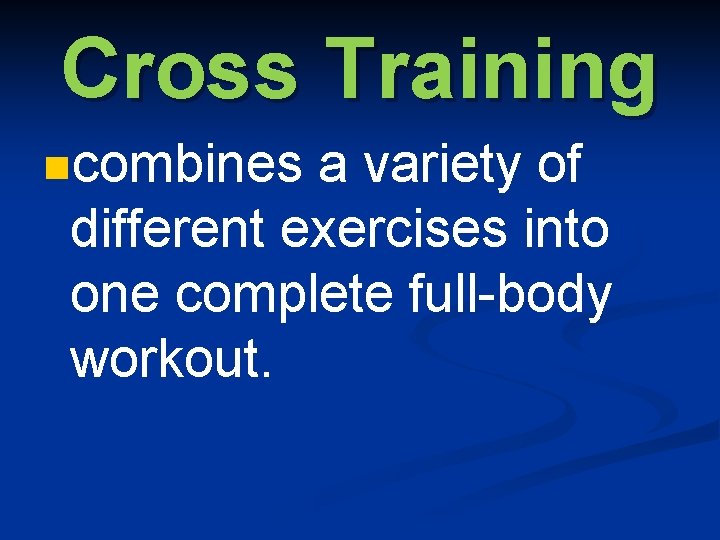Cross Training ncombines a variety of different exercises into one complete full-body workout. 
