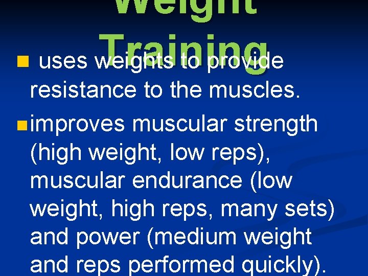 Weight Training n uses weights to provide resistance to the muscles. n improves muscular