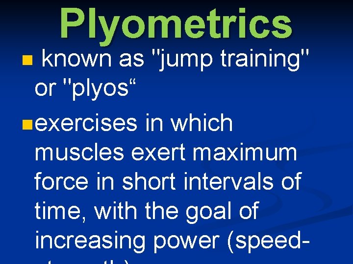 Plyometrics n known as "jump training" or "plyos“ nexercises in which muscles exert maximum