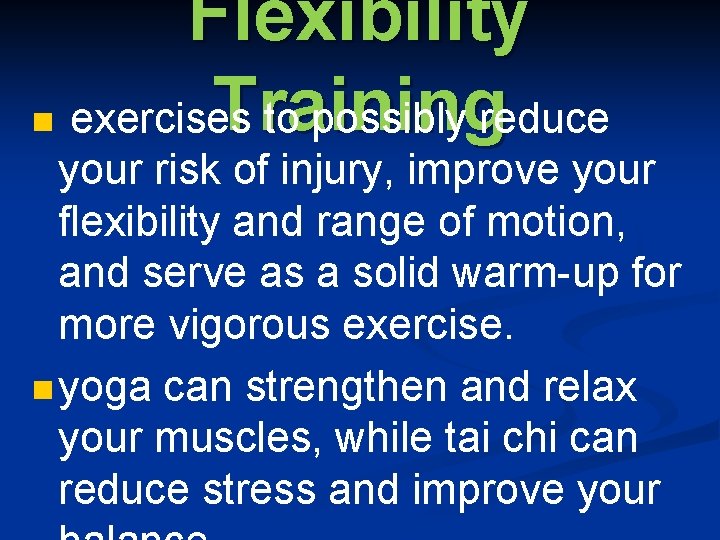 Flexibility Training n exercises to possibly reduce your risk of injury, improve your flexibility