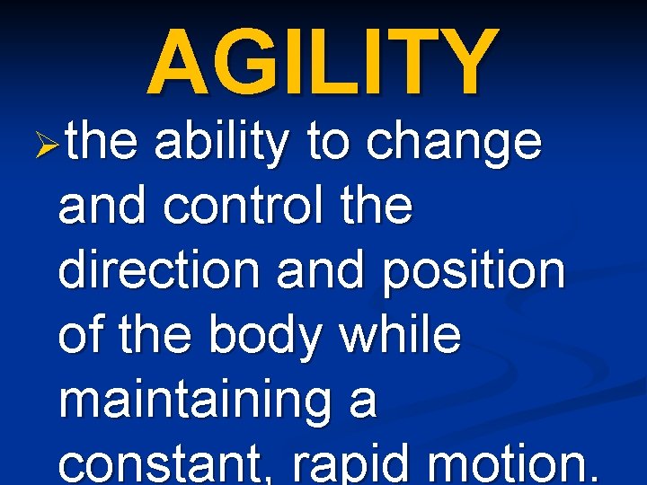 AGILITY Øthe ability to change and control the direction and position of the body