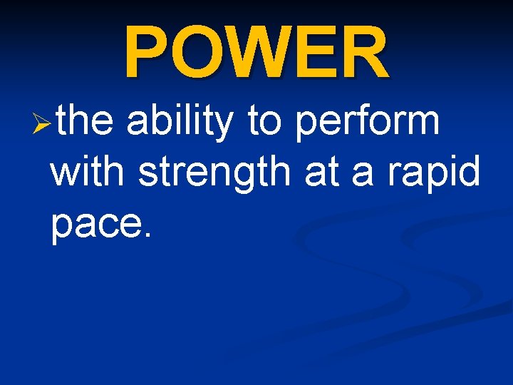 POWER Øthe ability to perform with strength at a rapid pace. 