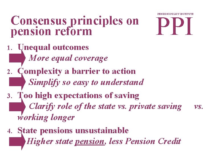 Consensus principles on pension reform 1. 2. 3. 4. PPI PENSIONS POLICY INSTITUTE Unequal