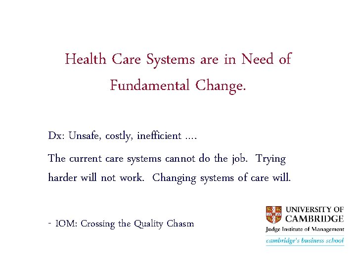 Health Care Systems are in Need of Fundamental Change. Dx: Unsafe, costly, inefficient ….