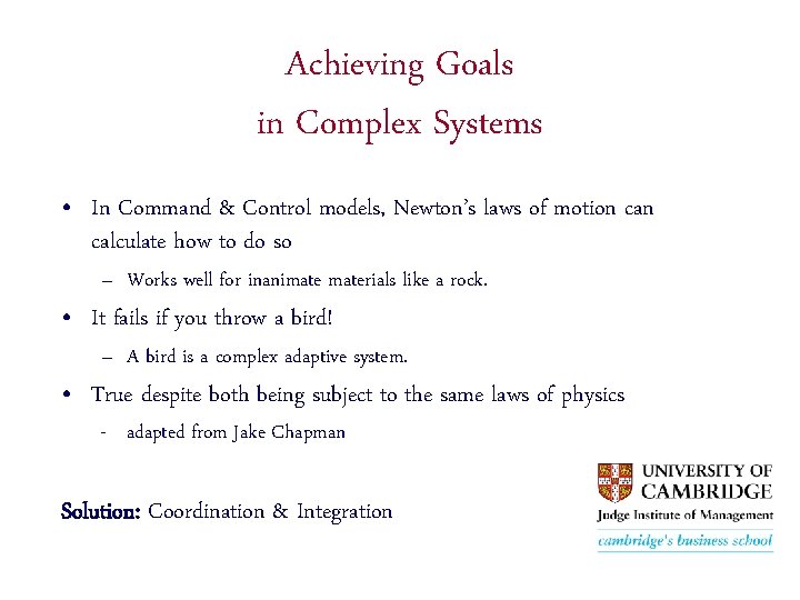 Achieving Goals in Complex Systems • In Command & Control models, Newton’s laws of