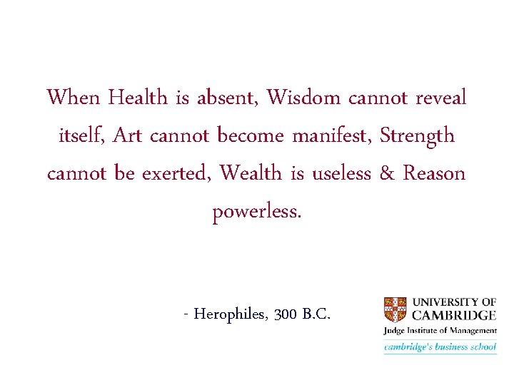 When Health is absent, Wisdom cannot reveal itself, Art cannot become manifest, Strength cannot