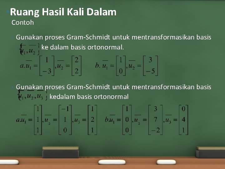  • Ruang Hasil Kali Dalam Contoh • Gunakan proses Gram-Schmidt untuk mentransformasikan basis