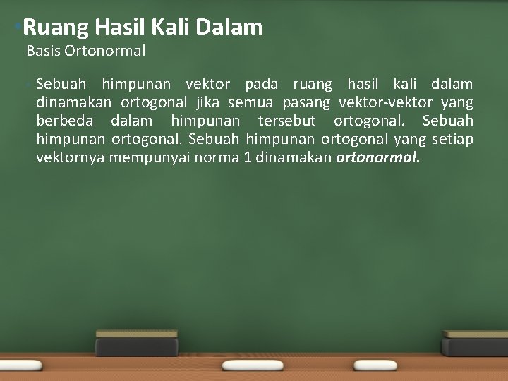  • Ruang Hasil Kali Dalam Basis Ortonormal • Sebuah himpunan vektor pada ruang