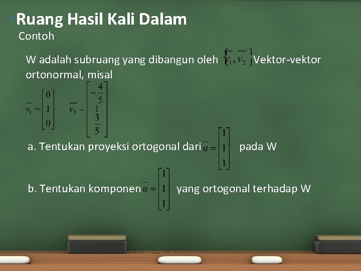  • Ruang Hasil Kali Dalam Contoh • W adalah subruang yang dibangun oleh