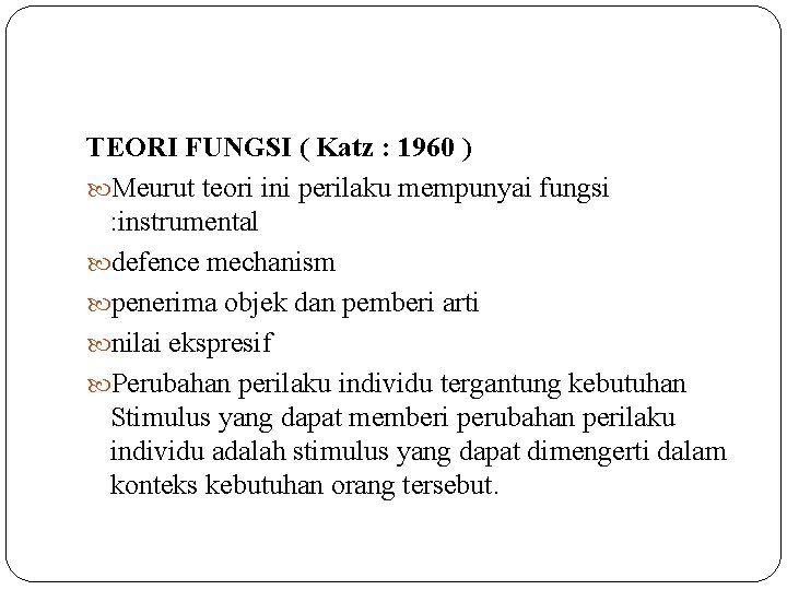 TEORI FUNGSI ( Katz : 1960 ) Meurut teori ini perilaku mempunyai fungsi :