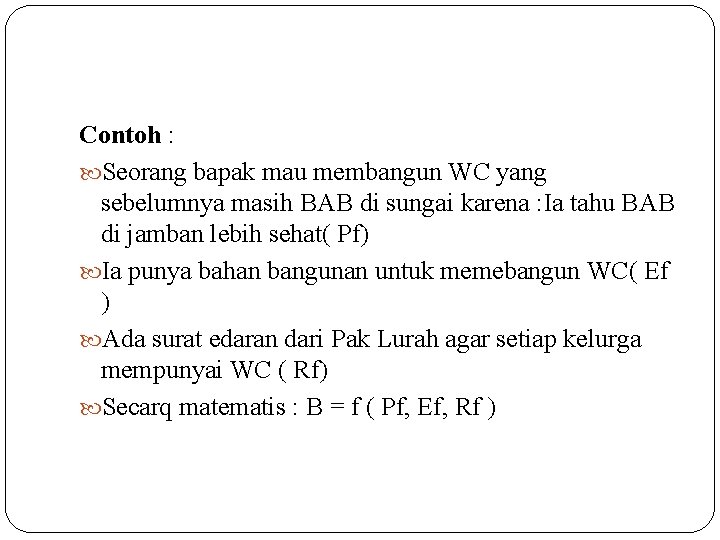 Contoh : Seorang bapak mau membangun WC yang sebelumnya masih BAB di sungai karena Contoh : Seorang bapak mau membangun WC yang sebelumnya masih BAB di sungai karena