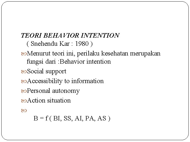 TEORI BEHAVIOR INTENTION ( Snehendu Kar : 1980 ) Menurut teori ini, perilaku kesehatan