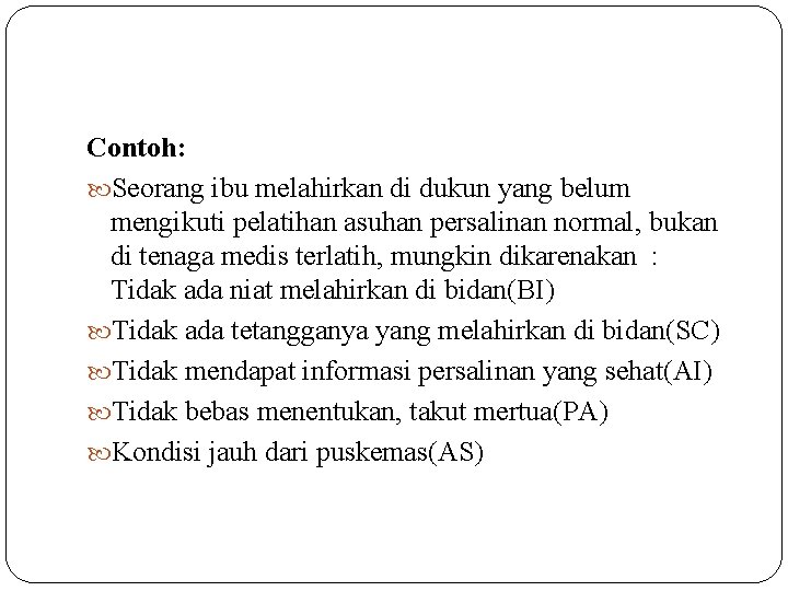 Contoh: Seorang ibu melahirkan di dukun yang belum mengikuti pelatihan asuhan persalinan normal, bukan